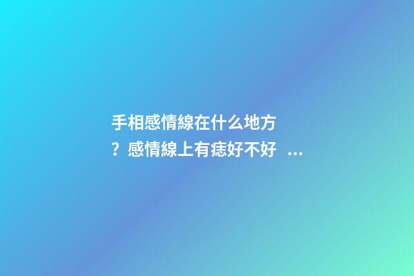 手相感情線在什么地方？感情線上有痣好不好？